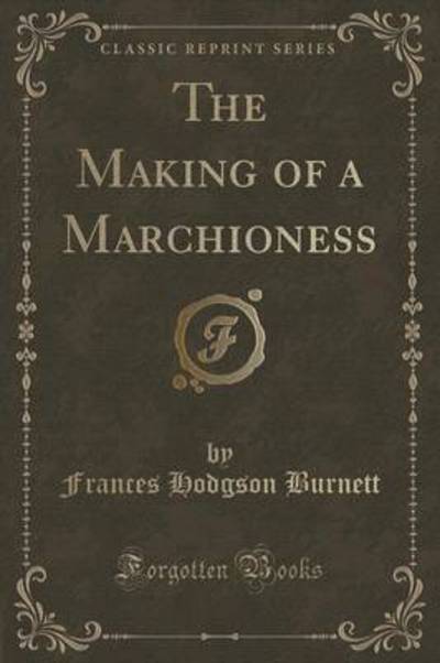 The Making of a Marchioness (Classic Reprint)
