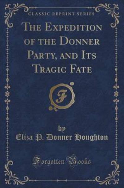 The Expedition of the Donner Party, and Its Tragic Fate (Classic Reprint)