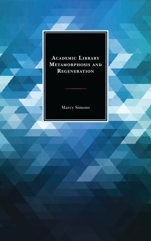 Academic Library Metamorphosis and Regeneration / Marcy Simons