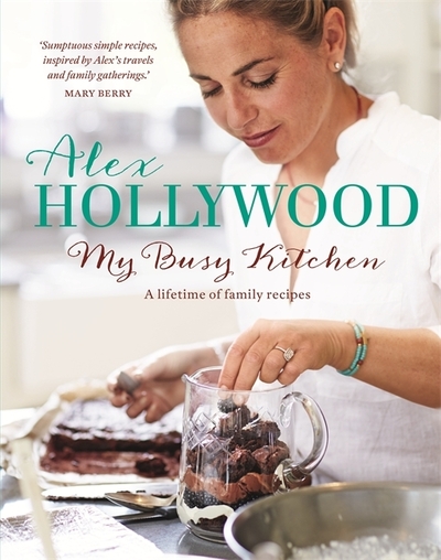 Alex Hollywood: My Busy Kitchen - A Lifetime of Family Recipes