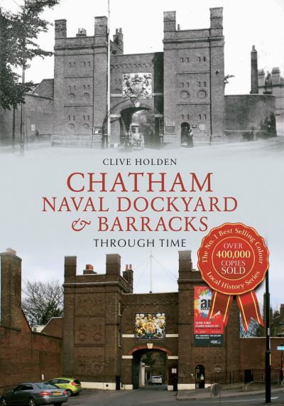 Chatham Dockyard & Naval Barracks Through Time