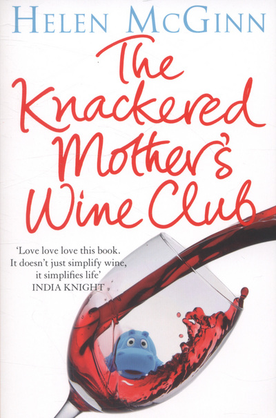 The Knackered Mother's Wine Club Everything you need to know about wine - and much, much more