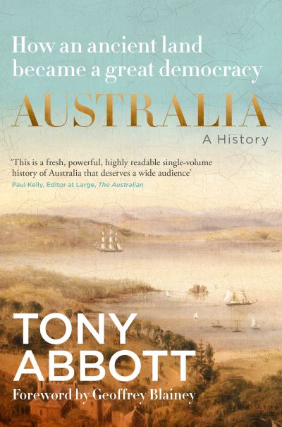 Australia: A History: By the Former Prime Minister Tony Abbott With a Foreword by Geoffrey Blainey