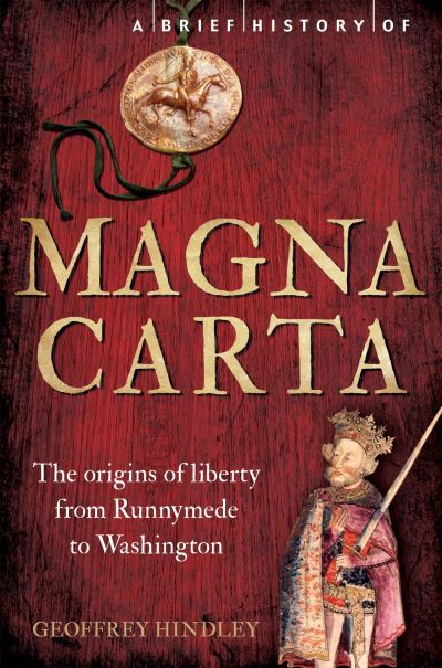 A Brief History of Magna Carta The Origins of Liberty from Runnymede to Washington