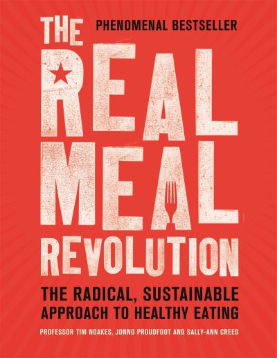 The Real Meal Revolution The Radical, Sustainable Approach to Healthy Eating