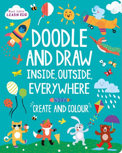 Start Little Learn Big Doodle and Draw Inside, Outside, Everywhere