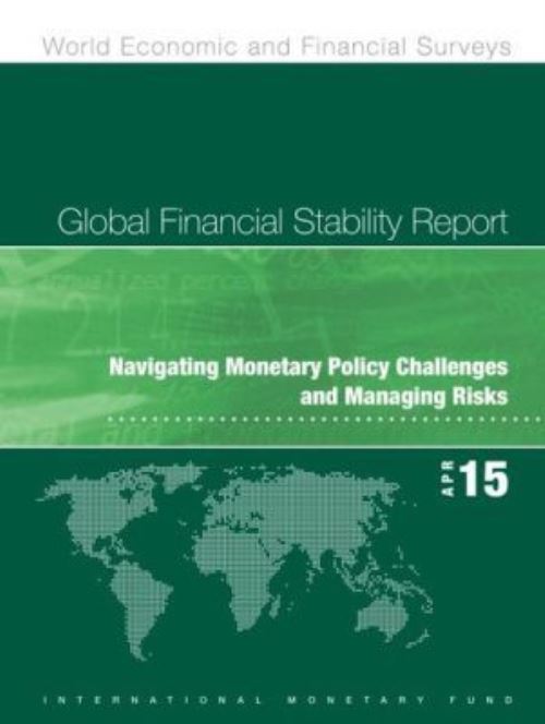 Global Financial Stability Report. April 2015 Navigating Monetary Policy Challenges and Managing Risks