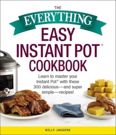 The Everything Easy Instant Pot Cookbook