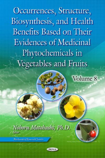 Occurrences, Structure, Biosynthesis and Health Benefits Based on Their Evidences of Medicinal Phytochemicals in Vegetables and Fruits. Volume 8