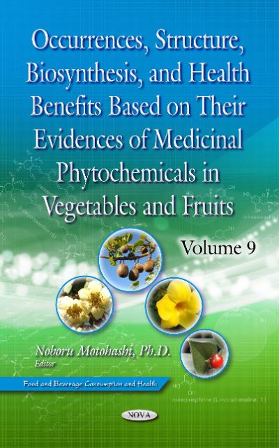 Occurrences, Structure, Biosynthesis and Health Benefits Based on Their Evidences of Medicinal Phytochemicals in Vegetables and Fruits. Volume 9
