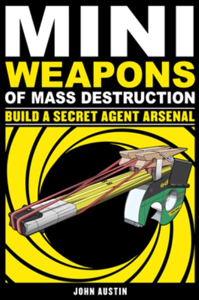 Mini Weapons of Mass Destruction 2. Build a Secret Agent Arsenal
