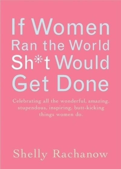If Women Ran the World, Sh*t Would Get Done