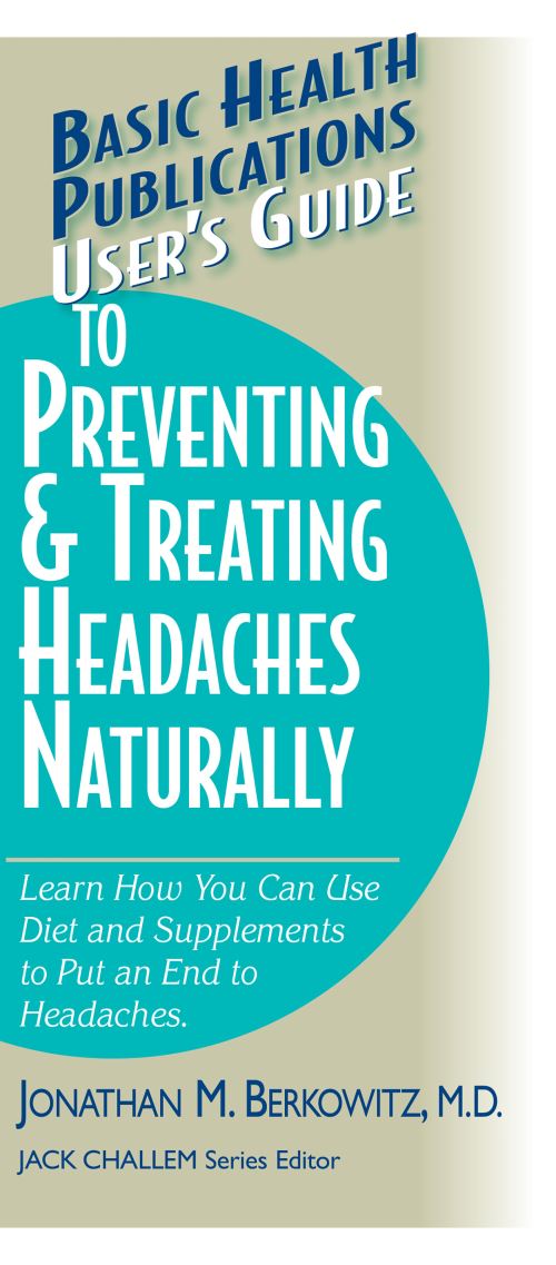 Basic Health Publications User's Guide to Preventing & Treating Headaches Naturally