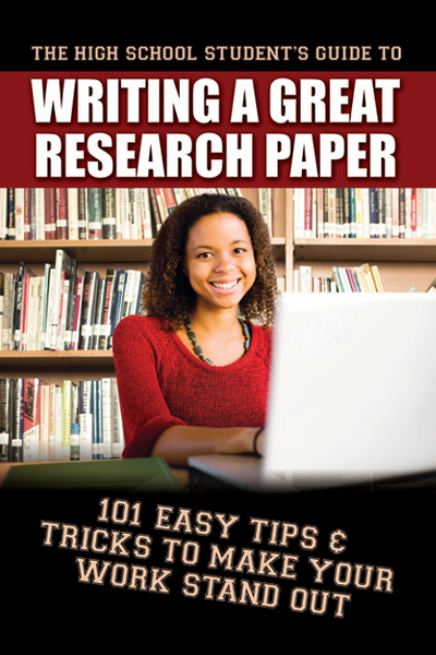 The High School Student's Guide to Writing a Great Research Paper