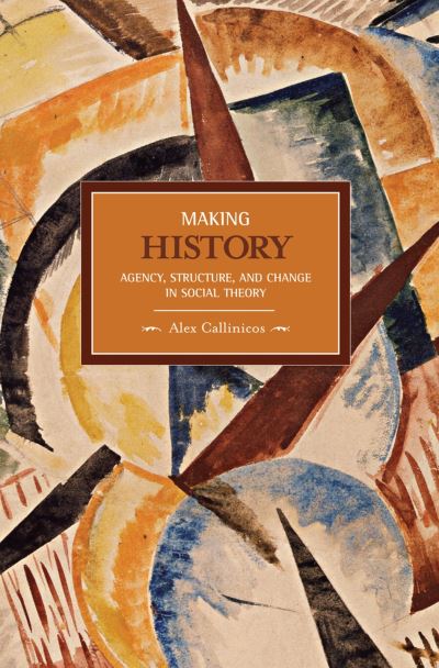 Making History: Agency, Structure, And Change In Social Theory