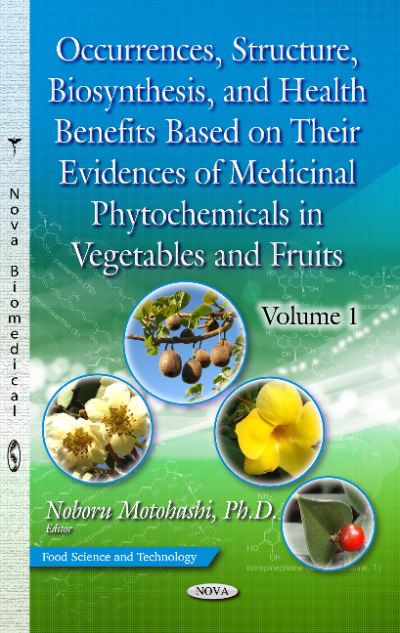 Occurrences, Structure, Biosynthesis, and Health Benefits Based on Their Evidences of Medicinal Phytochemicals in Vegetables and Fruits. Volume 1