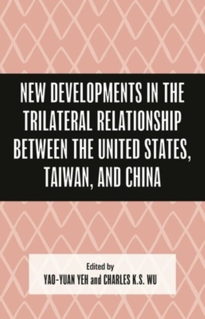 New Developments in the Trilateral Relationship Between the United States, Taiwan, and China