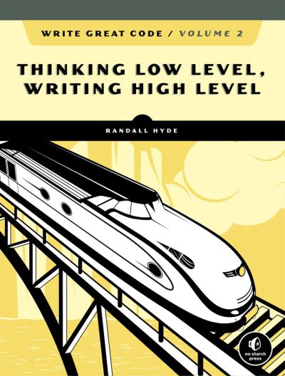 Write Great Code. Volume 2 Thinking Low Level, Writing High Level