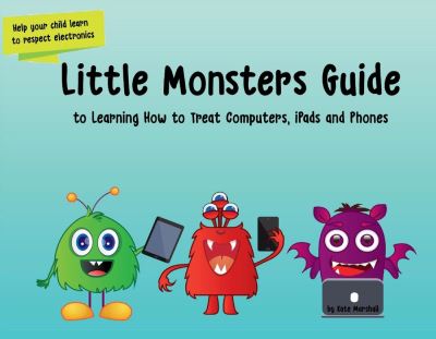 Little Monsters Guide to Learning How to Treat Computers, iPads and Phones