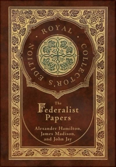 The Federalist Papers (Royal Collector's Edition) (Annotated) (Case Laminate Hardcover With Jacket)