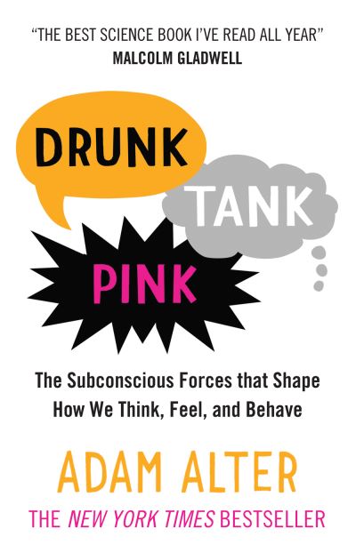 Drunk Tank Pink The Subconscious Forces That Shape How We Think, Feel, and Behave