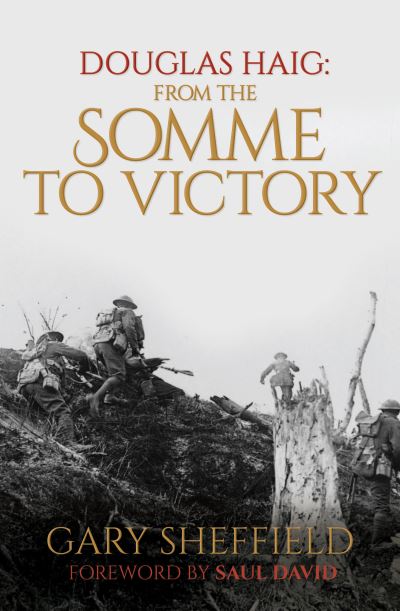 Douglas Haig From the Somme to Victory