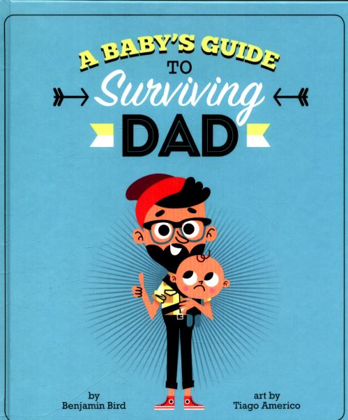 A Baby's Guide to Surviving Dad