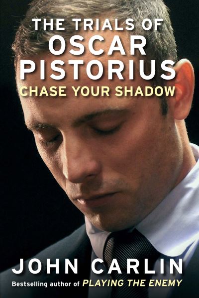 Chase Your Shadow The Trials of Oscar Pistorius