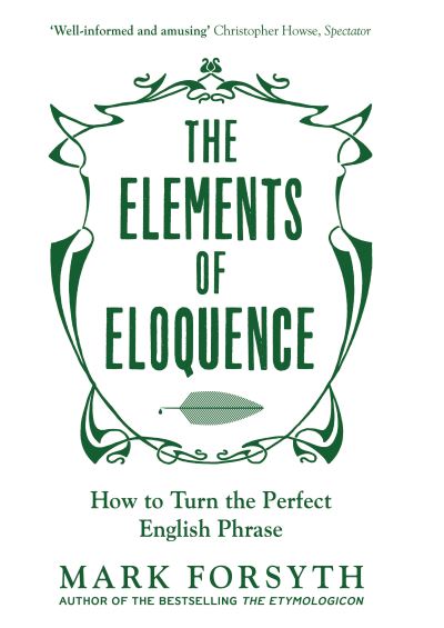 The Elements of Eloquence How to Turn the Perfect English Phrase