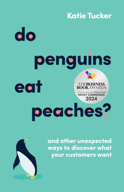 Do Penguins Eat Peaches? And Other Unexpected Ways to Discover What Your Customers Want