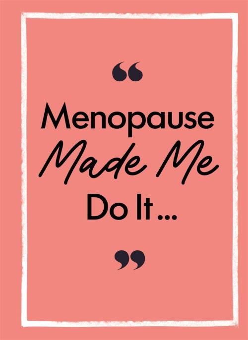 Menopause Made Me Do It