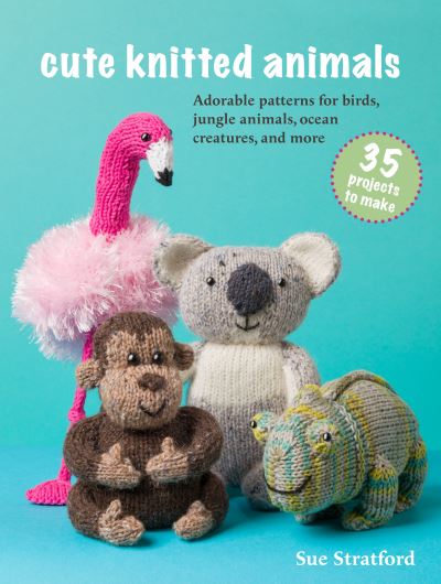 Cute Knitted Animals: 35 Projects to Make