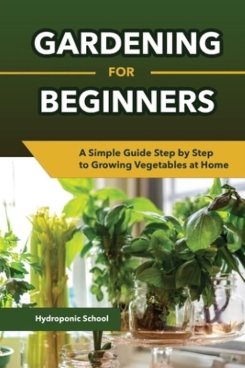 Gardening for Beginners A Simple Guide Step by Step to Growing ...