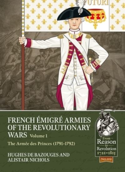 French Émigré Armies of the Revolutionary Wars. Volume 1 The Armée Des Princes (1791-1792)