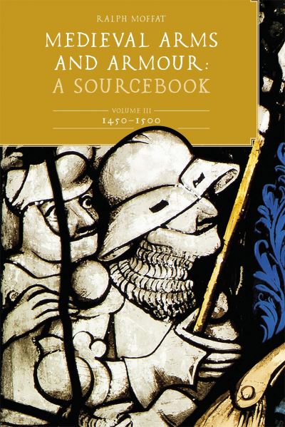Medieval Arms and Armour Volume III 1450-1500