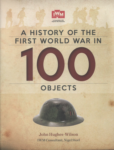 A History of the First World War in 100 Objects In Association with the Imperial War Museum