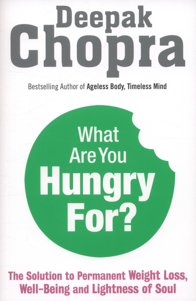 What are You Hungry For? The Chopra Solution to Permanent Weight Loss, Well-being and Lightness of Soul