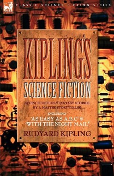 Kiplings Science Fiction - Science Fiction & Fantasy Stories by a Master Storyteller Including, 'As Easy as A, B.C' & 'With the Night Mail'
