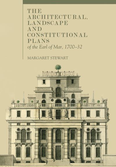 The Architectural, Landscape and Constitutional Plans of the Earl of Mar 1700-32