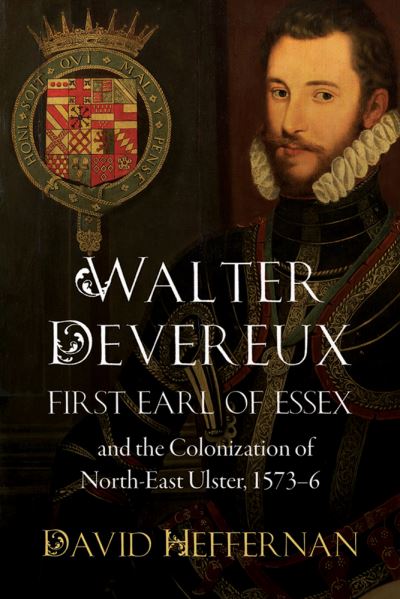 Walter Devereux, First Earl of Essex, and the Colonization of North-East Ulster, C.1573-6