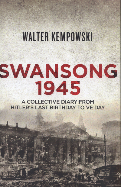 Swansong 1945 A Collective Diary from Hitler's Last Birthday to VE Day