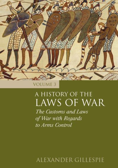 A History of the Laws of War. Volume 3 The Customs and Laws of War With Regards to Arms Control