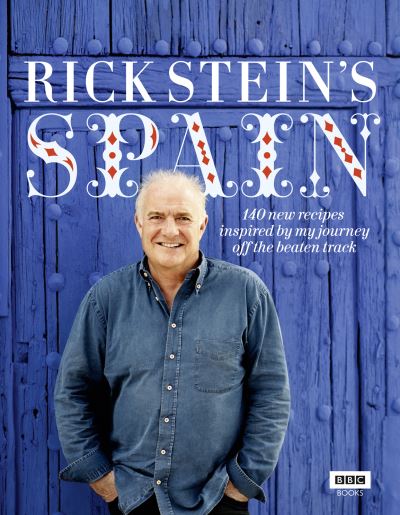 Rick Stein's Spain 140 New Recipes Inspired by My Journey Off the Beaten Track