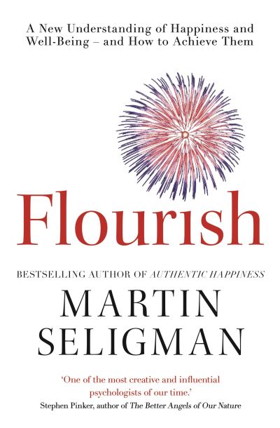 Flourish A New Understanding of Happiness, Well-being - and How to Achieve Them