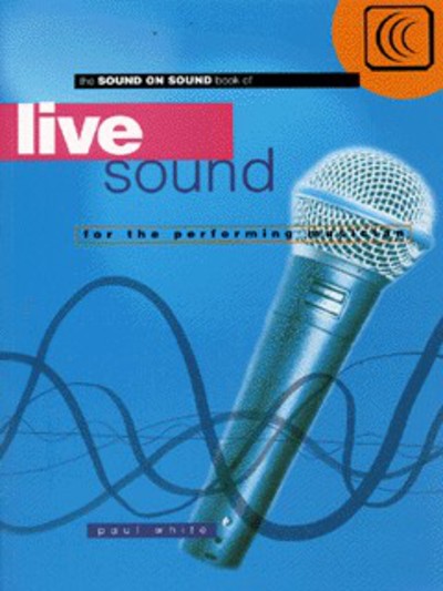 The Sound on Sound Book of Live Sound for the Performing Musician