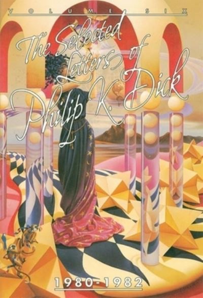 The Selected Letters of Philip K. Dick, 1980-82