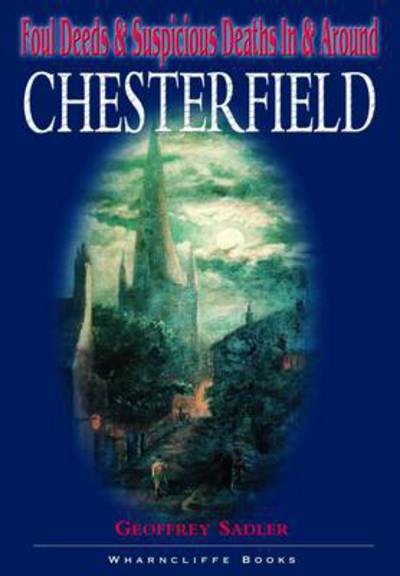 Fouls Deeds and Suspicious Deaths in Chesterfield