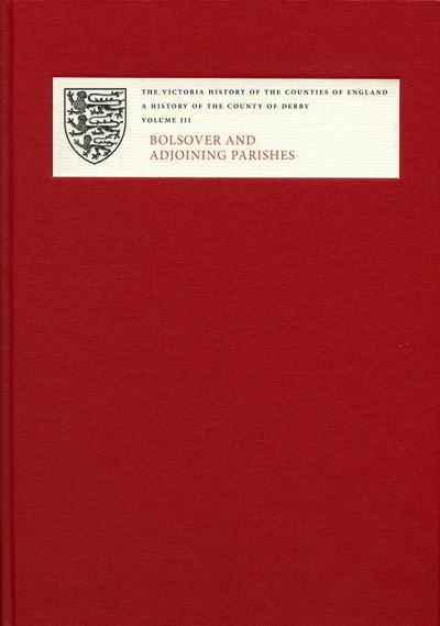 A History of the County of Derby. Volume III Bolsover and Adjoining Parishes