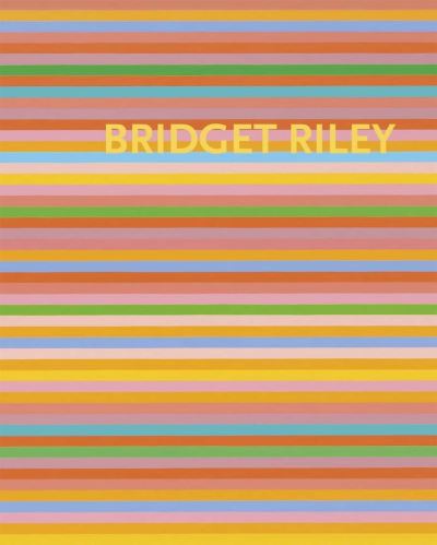 Bridget Riley - Die Streifenbilder, the Stripe Paintings, 1961-2012