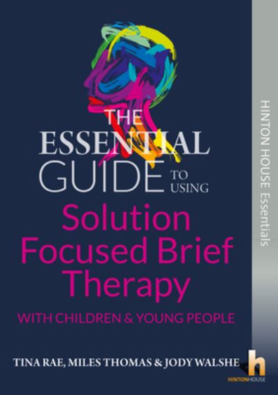 The Essential Guide to Using Solution Focused Brief Therapy With Children & Young People